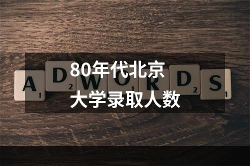 80年代北京大学录取人数