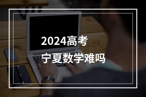 2024高考宁夏数学难吗