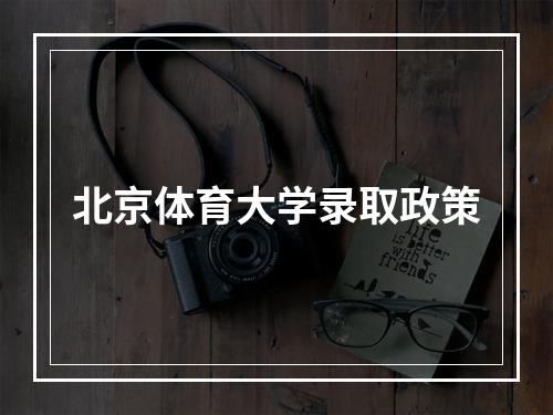 北京体育大学录取政策