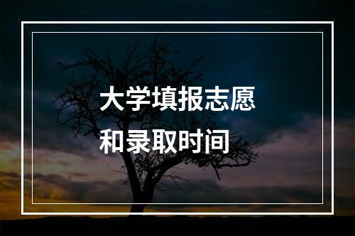 大学填报志愿和录取时间