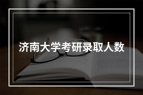 济南大学考研录取人数