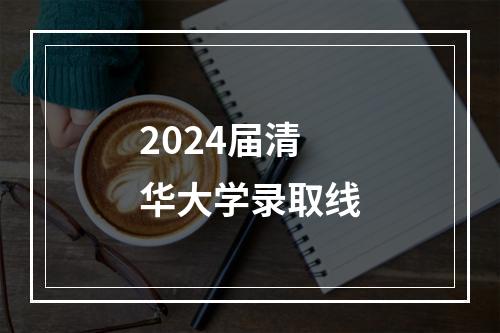 2024届清华大学录取线