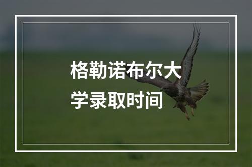 格勒诺布尔大学录取时间