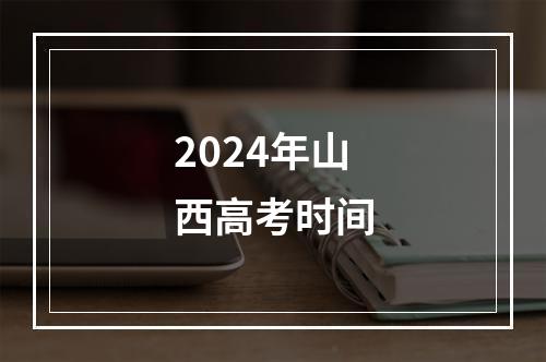 2024年山西高考时间