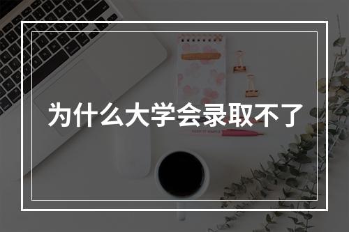 为什么大学会录取不了