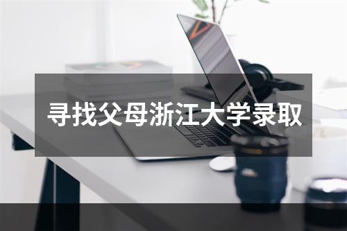 寻找父母浙江大学录取