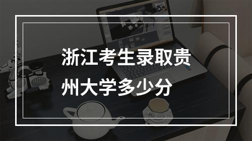 浙江考生录取贵州大学多少分