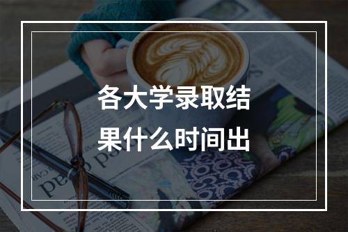 各大学录取结果什么时间出