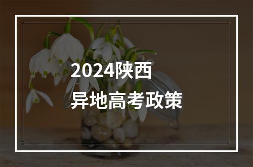 2024陕西异地高考政策