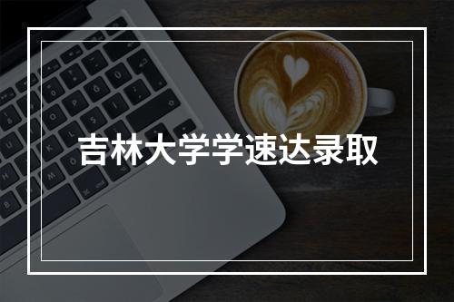 吉林大学学速达录取