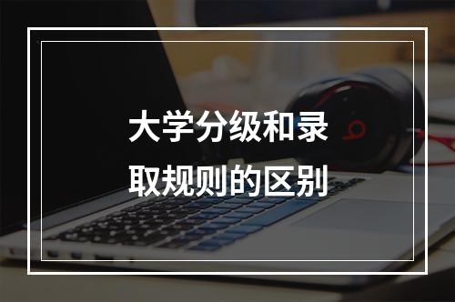 大学分级和录取规则的区别