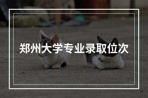 郑州大学专业录取位次