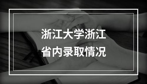 浙江大学浙江省内录取情况