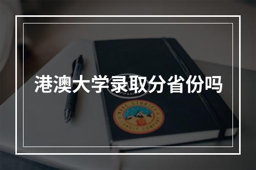 港澳大学录取分省份吗