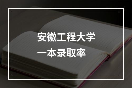 安徽工程大学一本录取率