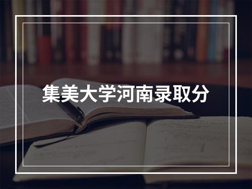 集美大学河南录取分