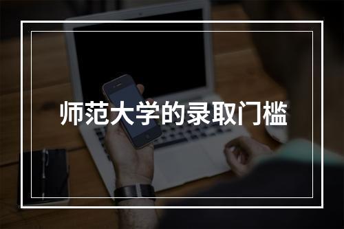 师范大学的录取门槛