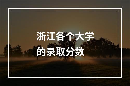 浙江各个大学的录取分数