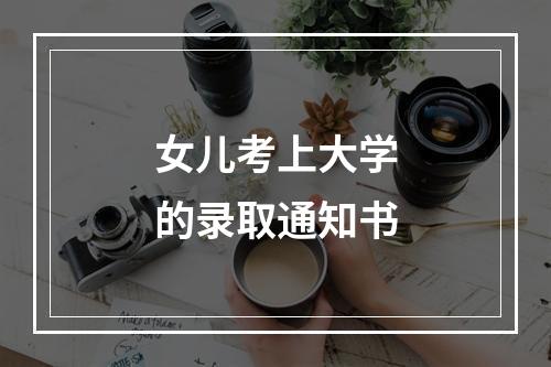 女儿考上大学的录取通知书