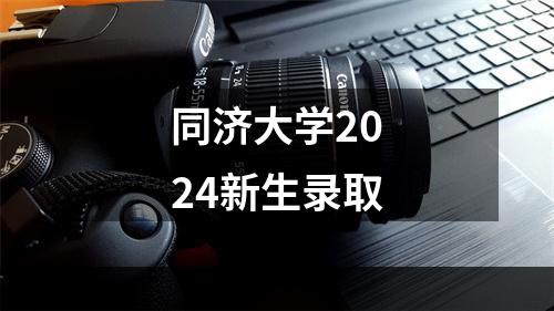 同济大学2024新生录取