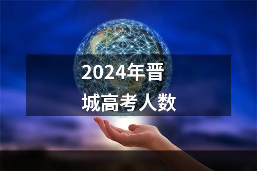 2024年晋城高考人数