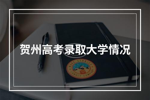 贺州高考录取大学情况