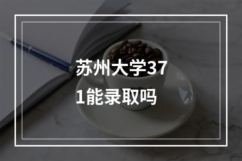 苏州大学371能录取吗