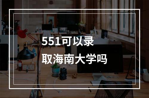 551可以录取海南大学吗