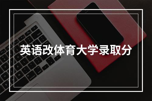 英语改体育大学录取分