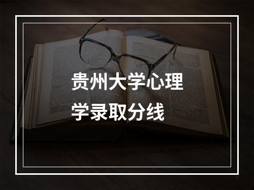 贵州大学心理学录取分线