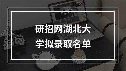 研招网湖北大学拟录取名单