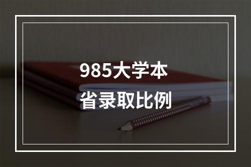 985大学本省录取比例