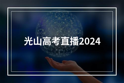 光山高考直播2024