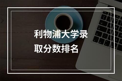 利物浦大学录取分数排名