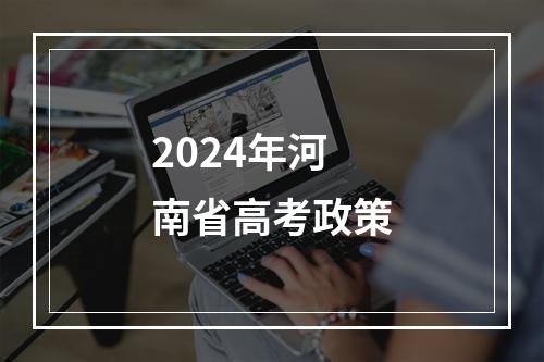 2024年河南省高考政策