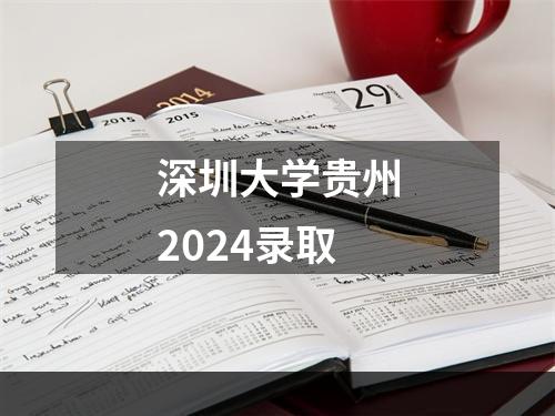 深圳大学贵州2024录取