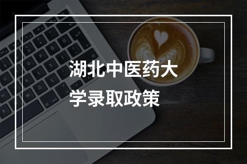 湖北中医药大学录取政策