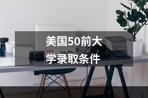 美国50前大学录取条件