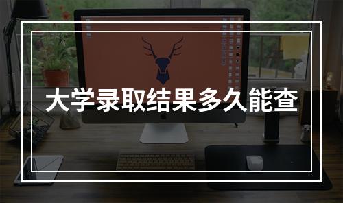 大学录取结果多久能查