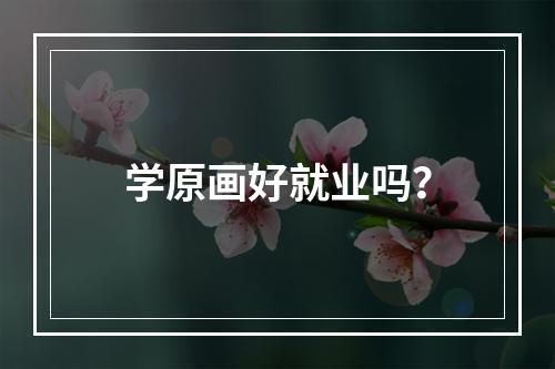 学原画好就业吗？