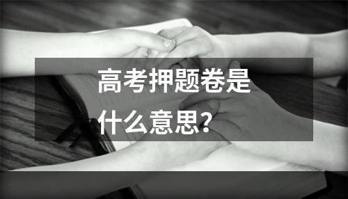 高考押题卷是什么意思？