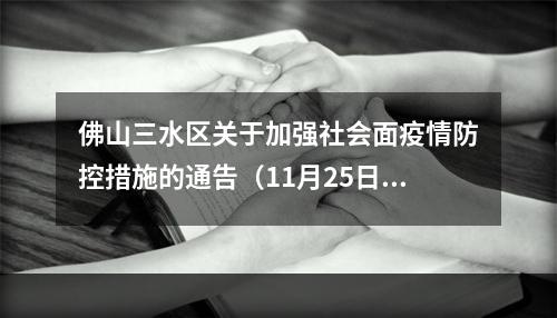 佛山三水区关于加强社会面疫情防控措施的通告（11月25日起）