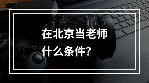 在北京当老师什么条件？