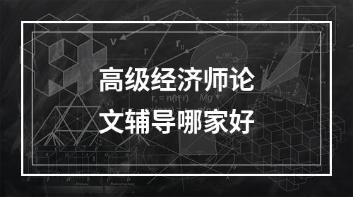 高级经济师论文辅导哪家好