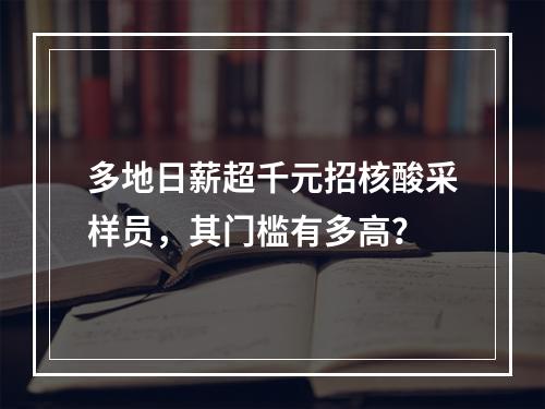 多地日薪超千元招核酸采样员，其门槛有多高？