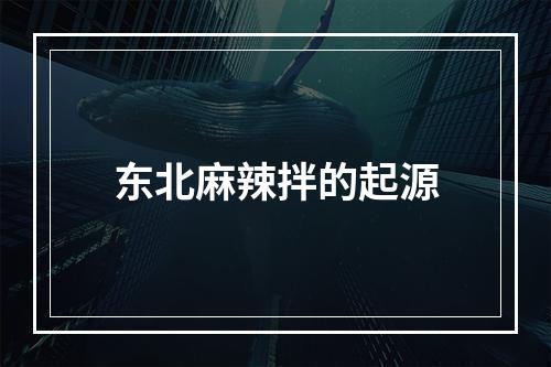 东北麻辣拌的起源