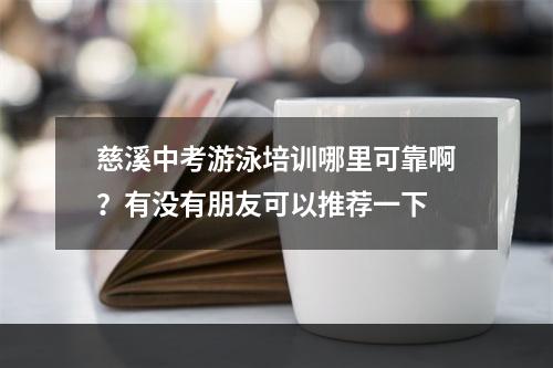 慈溪中考游泳培训哪里可靠啊？有没有朋友可以推荐一下