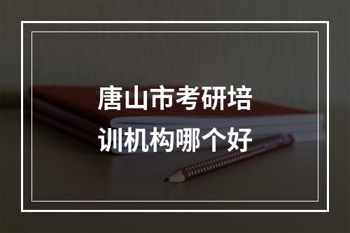 唐山市考研培训机构哪个好