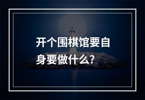 开个围棋馆要自身要做什么?