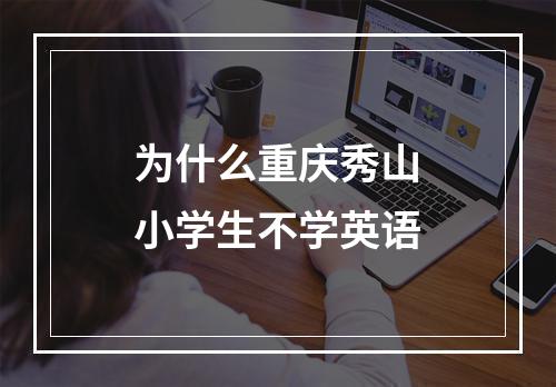 为什么重庆秀山小学生不学英语